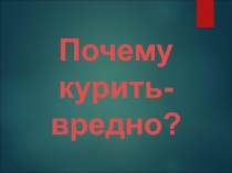 Презентация по ОБЖ Почему курить -вредно?