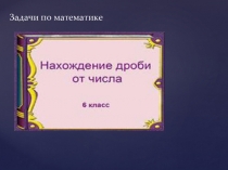 Презентация по математике на тему Нахождение дроби от числа (6 класс)
