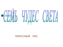 Презентация к классному часу Семь чудес света