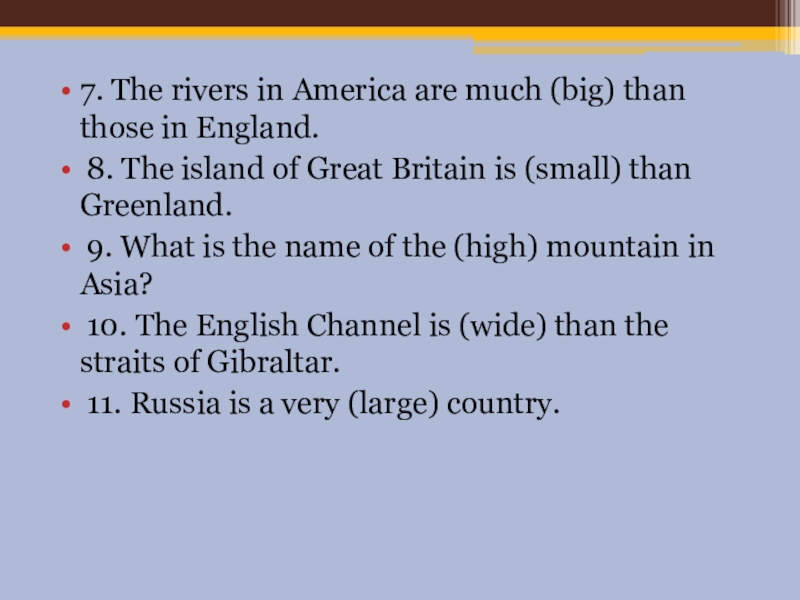 7. The rivers in America are much (big) than those in England. 8. The island of Great