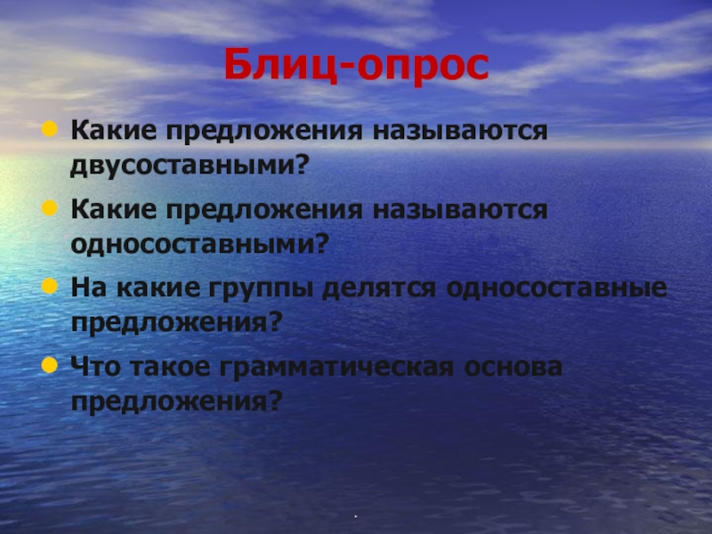 Блиц-опросКакие предложения называются двусоставными?Какие предложения называются односоставными?На какие группы делятся односоставные предложения?Что такое грамматическая основа предложения?.