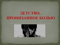 Презентация к классному часу Детство, пронизанное болью (8 класс)