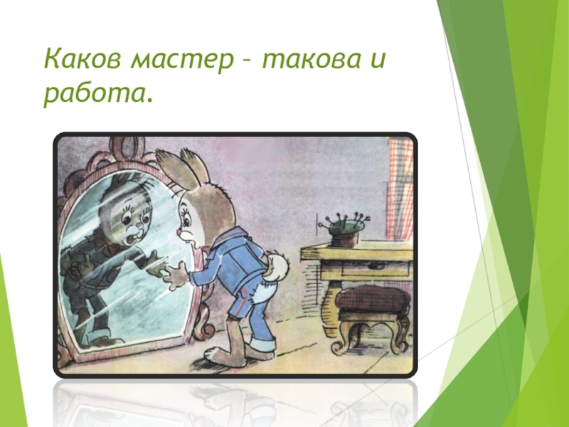 Со какова. Каков мастер такова и работа. Пословица каков мастер такова и работа. Каков мастер такова и работа значение пословицы. Каков мастер такова и работа рисунок к пословице.