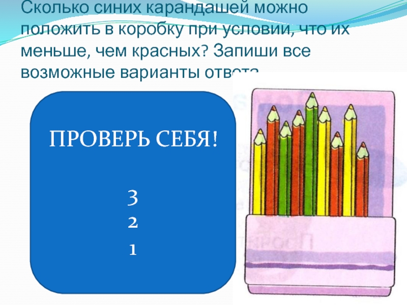 Сколько синих карандашей можно положить в коробку при условии, что их меньше, чем красных? Запиши все возможные