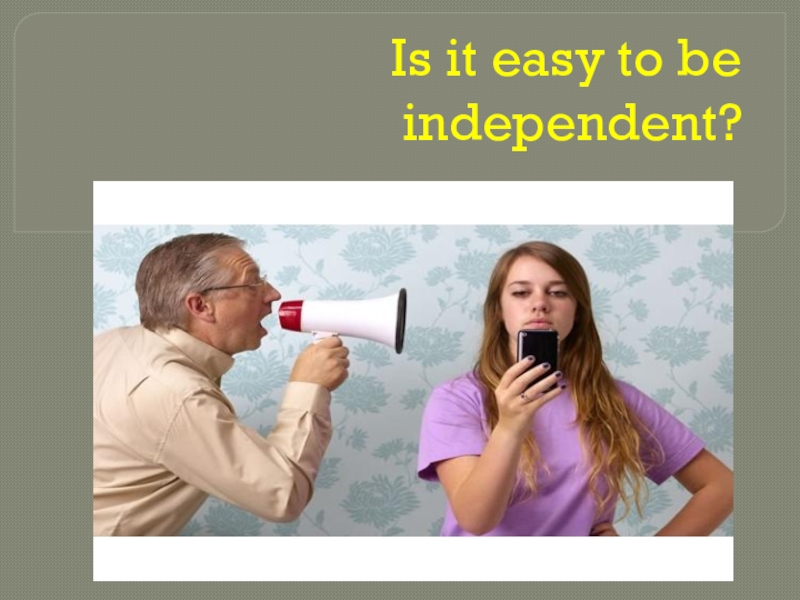 Презентация Презентация по английскому языку по теме Is it easy to be independent? для 8 класса