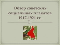 Презентация по истории искусств на тему Обзор советских плакатов 1917-1921 гг