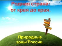 Презентация по окружающему миру на тему Родная страна: от края до края. Природные зоны России ( 4 класс )