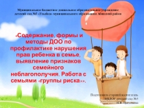 Презентация. Содержание, формы и методы ДОО по профилактике нарушения прав ребенка в семье, выявление признаков семейного неблагополучия. Работа с семьями группы риска.