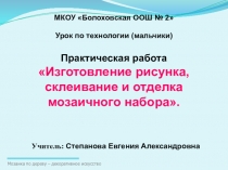 Презентация к уроку технологии Изготовление рисунка, склеивание и отделка мозаичного набора