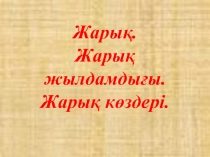 Жарық. Жарық көздері. Жарық жылдамдығы 8 кластарға арналған физика пәнінен презентация