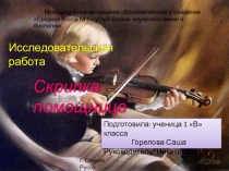 Презентация Исследовательская работа Скрипка-помощница