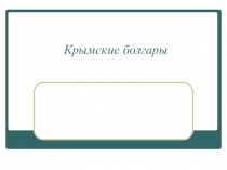 Презентация по окружающему миру на тему  Крымские болгары