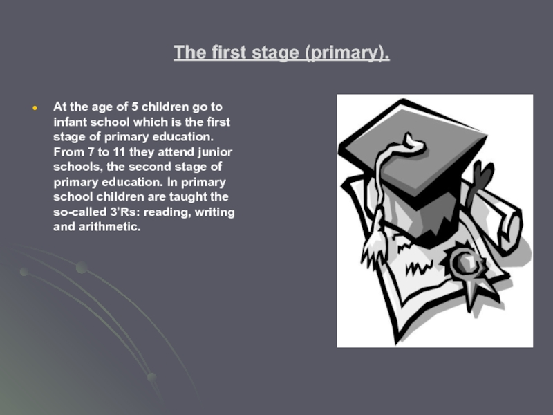 The first stage (primary).At the age of 5 children go to infant school which is the first