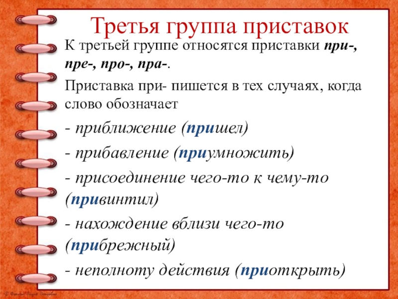 Третья группа приставокК третьей группе относятся приставки при-, пре-, про-, пра-.Приставка при- пишется в тех случаях, когда