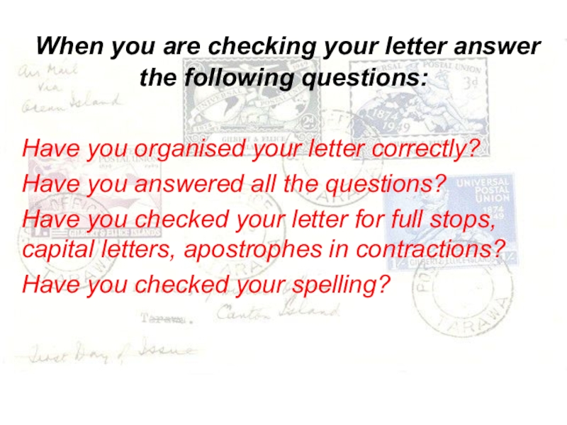 When you are checking your letter answer the following questions:Have you organised your letter correctly?Have you