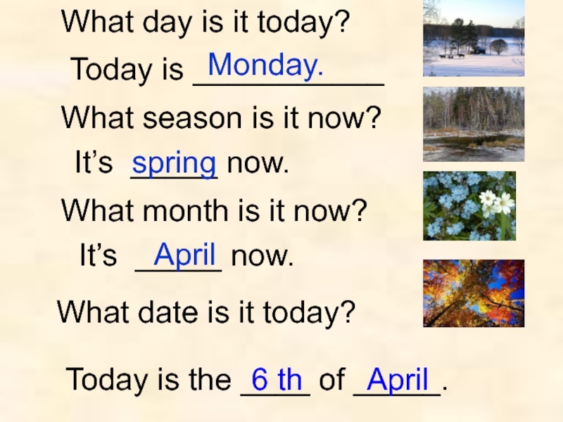 What season is it now?It’s now.springIt’s now.What month is it now?AprilWha...