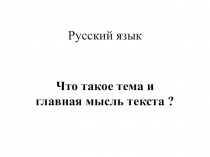 Презентация по русскому языку на тему Что такое тема и главная мысль текста?
