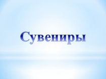 Презентация Сувениры - подарки