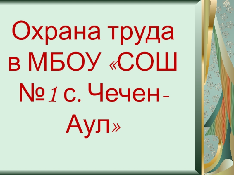 Презентация Охрана труда в МБОУ СОШ №1 с. Чечен- Аул