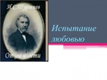 Презентация к роману И.С.Тургенева Испытание любовью