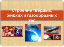 Презентация по физике на тему Строение твёрдых, жидких и газообразных тел