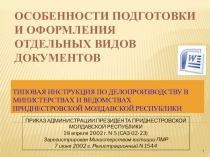 Презентация Особенности подготовки и оформления отдельных видов документов, согласно требованиям Типовой инструкции по делопроизводству в Министерствах и ведомствах Приднестровской Молдавской Республики