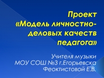 Проект по музыке на тему: Модель личностно-деловых качеств педагога