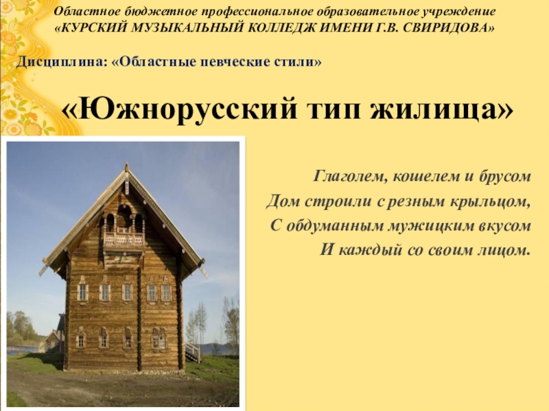 Презентация Презентация по дисциплине Областные певческие стили на тему: Южнорусский тип жилища