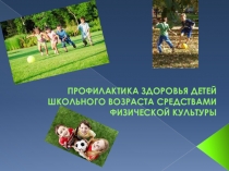Презентация Профилактика здоровья детей школьного возраста средствами физической культуры