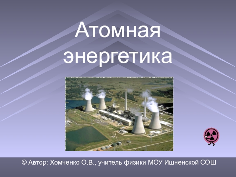 Презентация по физике на тему Ядерный реактор. Атомная энергетика (9 класс)