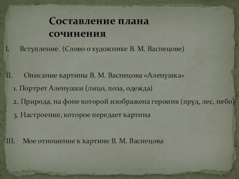 Составление плана сочиненияВступление. (Слово о художнике В. М. Васнецове)II.   Описание картины В. М. Васнецова «Аленушка»