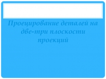 Презентация по черчению. Проецирование на две плоскости.