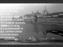 Презентация по истории на тему Соловецкий лагерь особого назначения