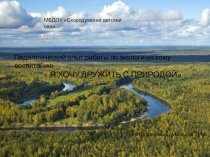 Педагогический опыт работы по экологическому воспитанию детей  Я хочу дружить с природой