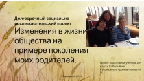 Презентация проекта по обществознанию (10 класс) на тему: Изменения в жизни общества на примере поколения моих родителей