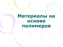 Презентация Материалы на основе полимеров