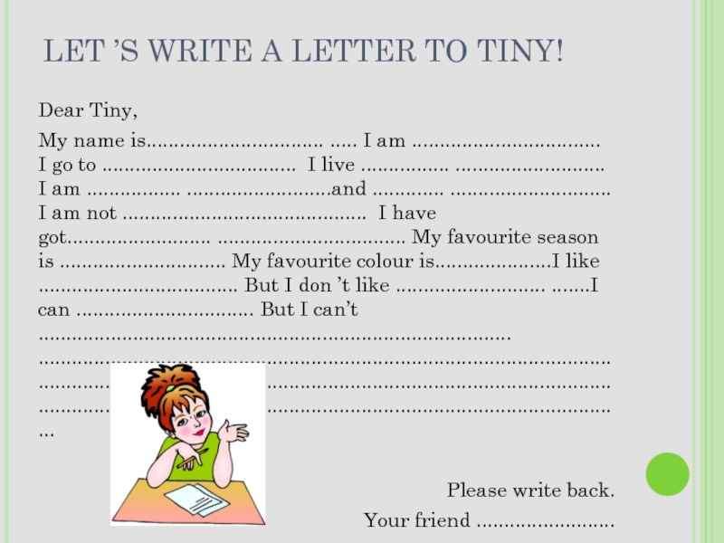 LET ’S WRITE A LETTER TO TINY!Dear Tiny,My name is................................ ..... I am .................................. I go to ...................................