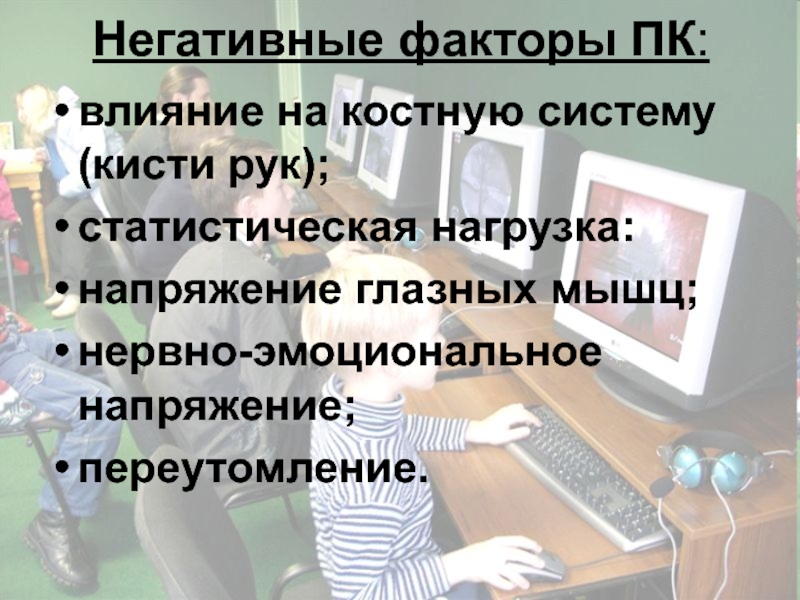 Негативные факторы ПК:влияние на костную систему (кисти рук);статистическая нагрузка:напряжение глазных мышц;нервно-эмоциональное напряжение;переутомление.