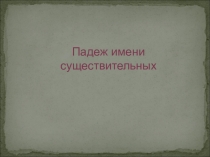 Презентация по русскому языку на тему Падеж имен существительных
