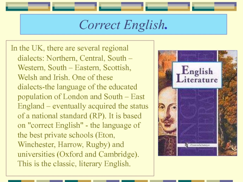 Correct English. In the UK, there are several regional dialects: Northern, Central, South – Western, South –