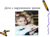 Презентация Дети с нарушениями зрения.