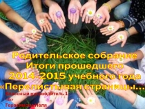 Презентация к родительскому собранию по итогам прошедшего 2014-2015 учебного года Перелистывая страницы…