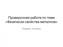 Презентация к уроку химии 9 класса Проверочная работа по теме Физические свойства металлов