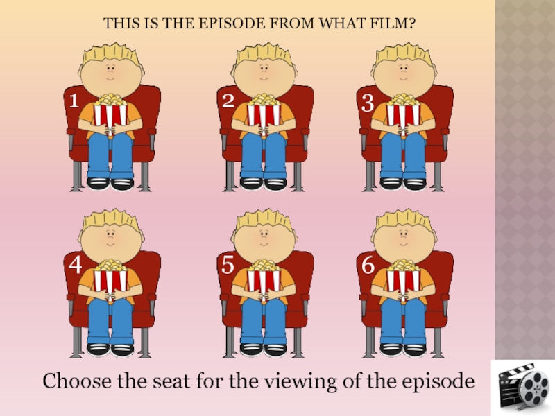 Choose the seat for the viewing of the episode 1234THIS IS THE EPISODE FROM WHAT FILM?56