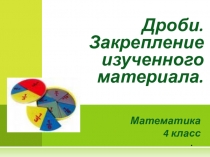 Урок математики по теме Дроби. Закрепление изученного материала(4 класс) ОС Школа 2100