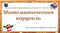 Презентация к внеклассному мероприятию Математическая карусель (5 - 7 кл.)
