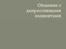 Презентация по психологии на тему Общение с депрессивными пациентами