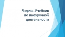 Презентация .Практическое применение сервиса:  Яндекс. Учебник в учебную и в внеурочную деятельность.