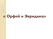 Презентация по литературному чтению на тему  Мифы Древней Греции. Древнегреческий миф  Орфей и Эвридика (4 класс УМК  Гармония)