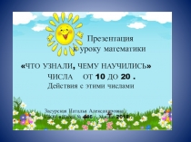 Пезентация к уроку математикипо теме Закрепление знаний. Числа второго десятка и действия с ними